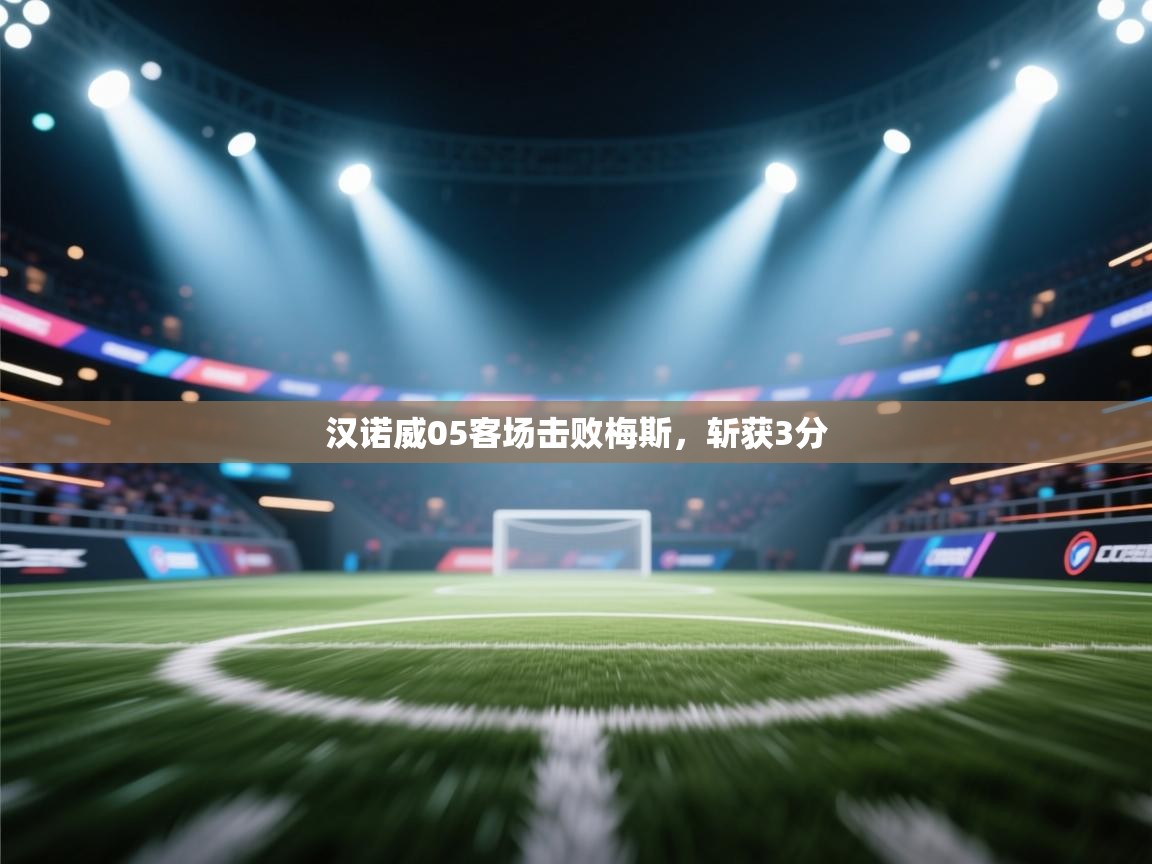 汉诺威05客场击败梅斯，斩获3分  第2张