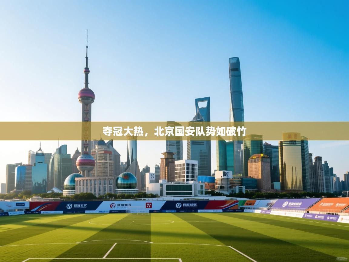 夺冠大热,北京国安队势如破竹 第1张