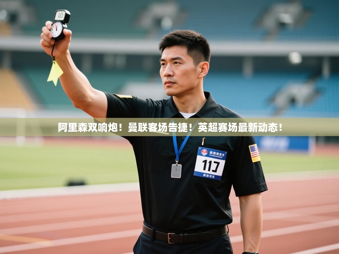 阿里森双响炮！曼联客场告捷！英超赛场最新动态！  第1张