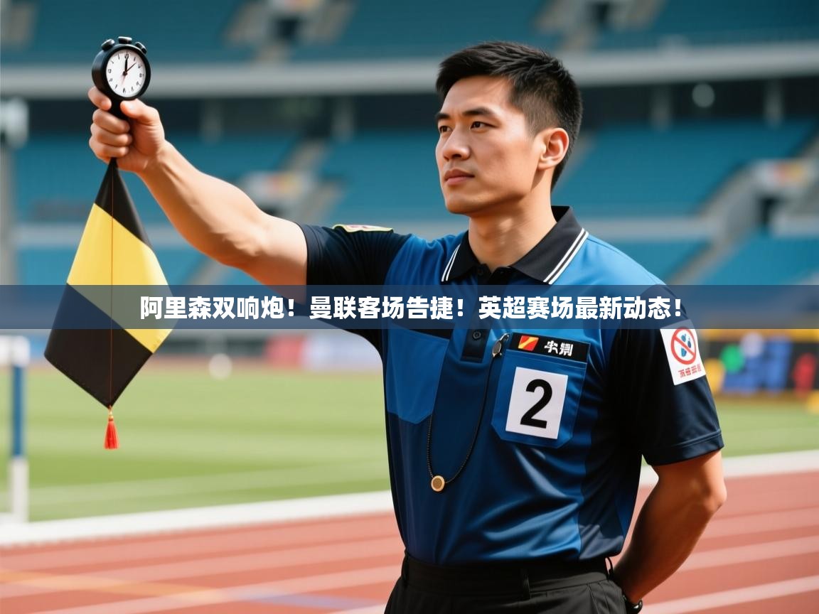 阿里森双响炮！曼联客场告捷！英超赛场最新动态！  第2张